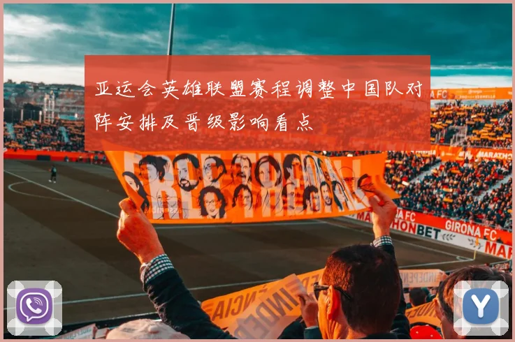 亚运会英雄联盟赛程调整中国队对阵安排及晋级影响看点